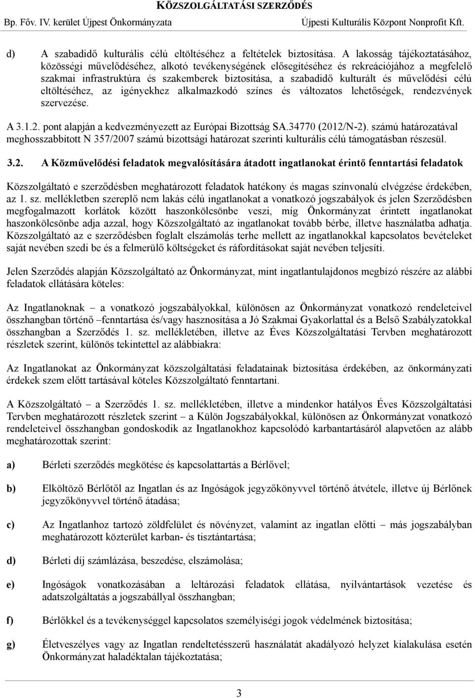 művelődési célú eltöltéséhez, az igényekhez alkalmazkodó színes és változatos lehetőségek, rendezvények szervezése. A 3.1.2. pont alapján a kedvezményezett az Európai Bizottság SA.34770 (2012/N-2).