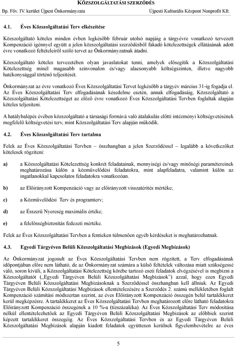 Közszolgáltató köteles tervezetében olyan javaslatokat tenni, amelyek elősegítik a Közszolgáltatási Kötelezettség minél magasabb színvonalon és/vagy alacsonyabb költségszinten, illetve nagyobb