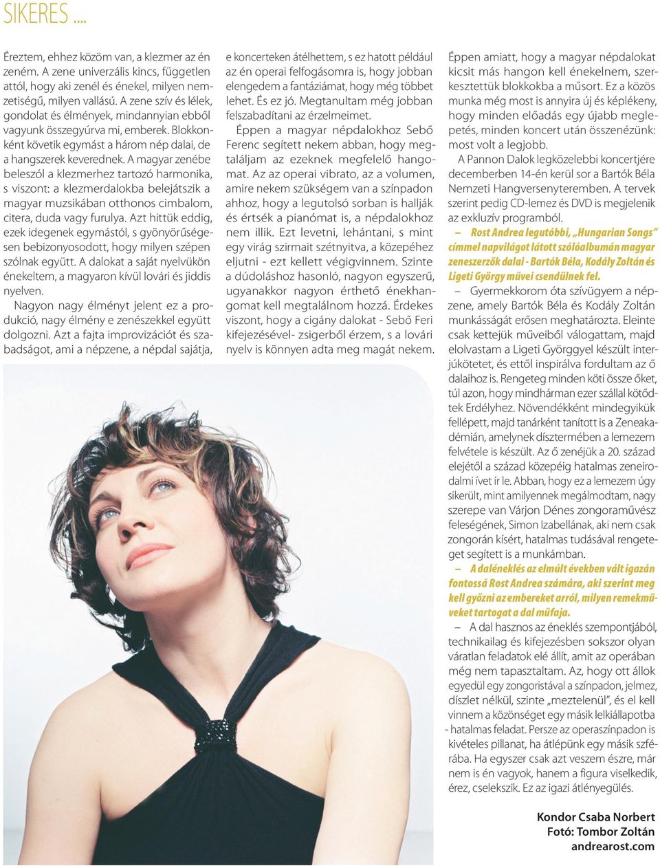 A magyar zenébe beleszól a klezmerhez tartozó harmonika, s viszont: a klezmerdalokba belejátszik a magyar muzsikában otthonos cimbalom, citera, duda vagy furulya.
