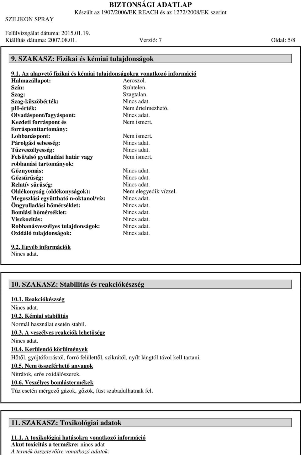 Párolgási sebesség: Tűzveszélyesség: Felső/alsó gyulladási határ vagy Nem ismert. robbanási tartományok: Gőznyomás: Gőzsűrűség: Relatív sűrűség: Oldékonyság (oldékonyságok): Nem elegyedik vízzel.