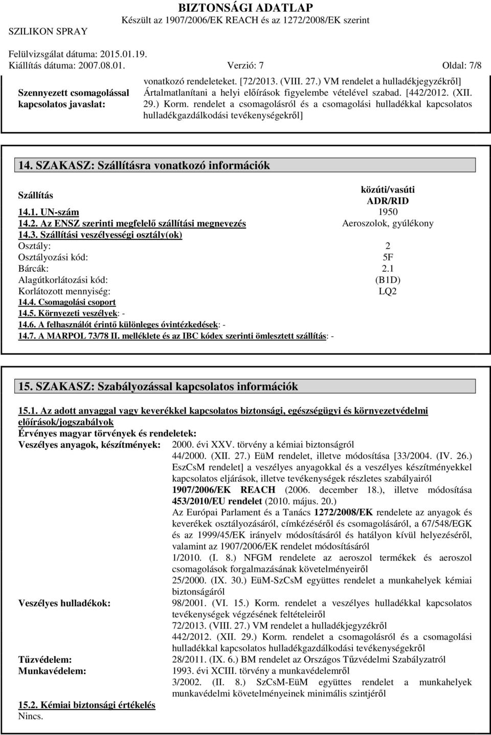 rendelet a csomagolásról és a csomagolási hulladékkal kapcsolatos hulladékgazdálkodási tevékenységekről] 14. SZAKASZ: Szállításra vonatkozó információk Szállítás közúti/vasúti ADR/RID 14.1. UN-szám 1950 14.