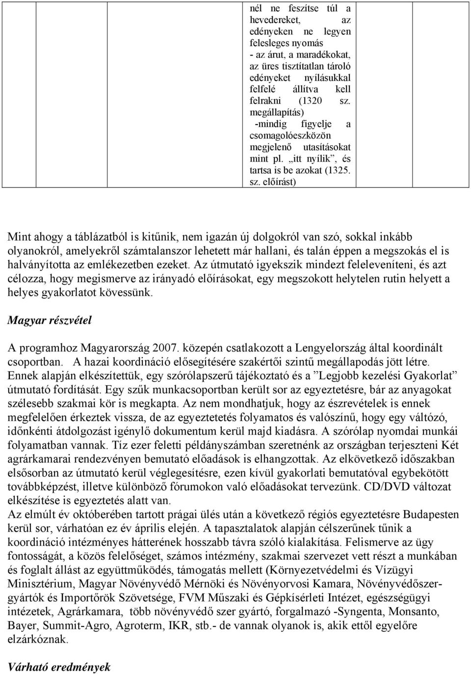 előírást) Mint ahogy a táblázatból is kitűnik, nem igazán új dolgokról van szó, sokkal inkább olyanokról, amelyekről számtalanszor lehetett már hallani, és talán éppen a megszokás el is halványította