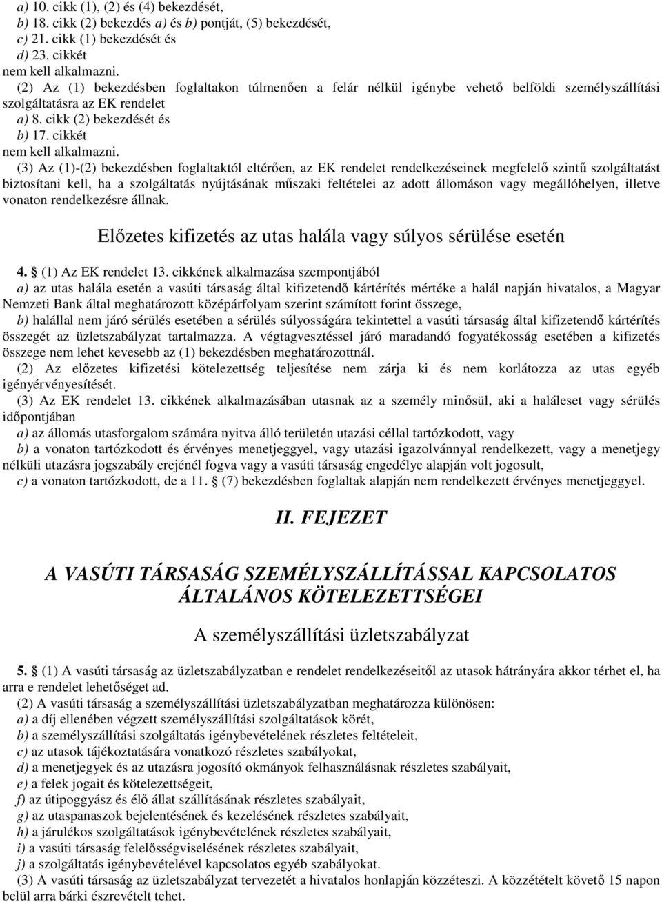 (3) Az (1)-(2) bekezdésben foglaltaktól eltérően, az EK rendelet rendelkezéseinek megfelelő szintű szolgáltatást biztosítani kell, ha a szolgáltatás nyújtásának műszaki feltételei az adott állomáson