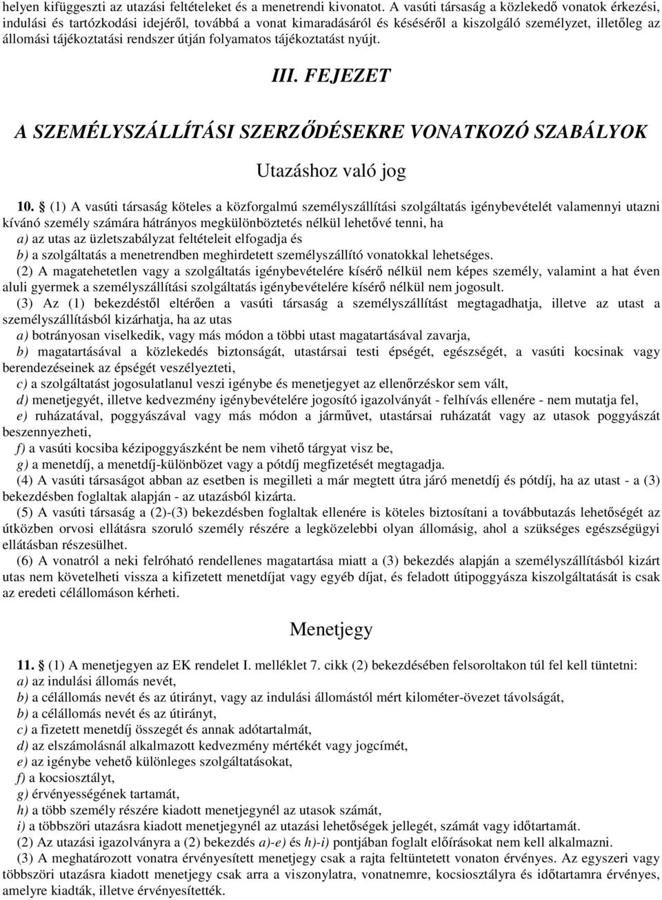 útján folyamatos tájékoztatást nyújt. III. FEJEZET A SZEMÉLYSZÁLLÍTÁSI SZERZŐDÉSEKRE VONATKOZÓ SZABÁLYOK Utazáshoz való jog 10.