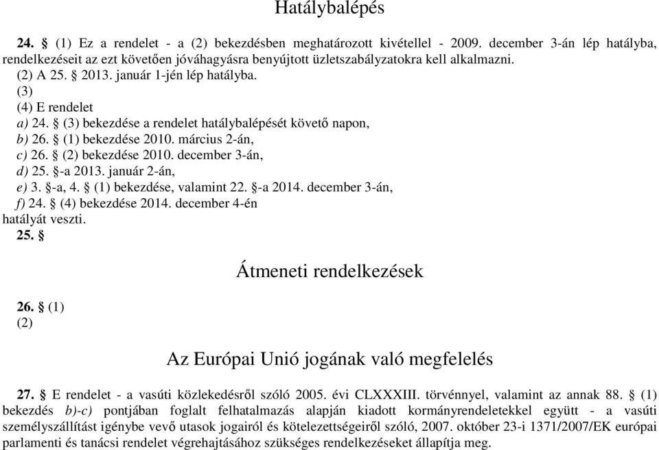 (3) bekezdése a rendelet hatálybalépését követő napon, b) 26. (1) bekezdése 2010. március 2-án, c) 26. (2) bekezdése 2010. december 3-án, d) 25. -a 2013. január 2-án, e) 3. -a, 4.