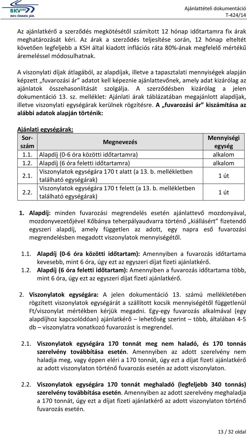 A viszonylati díjak átlagából, az alapdíjak, illetve a tapasztalati mennyiségek alapján képzett fuvarozási ár adatot kell képeznie ajánlattevőnek, amely adat kizárólag az ajánlatok összehasonlítását