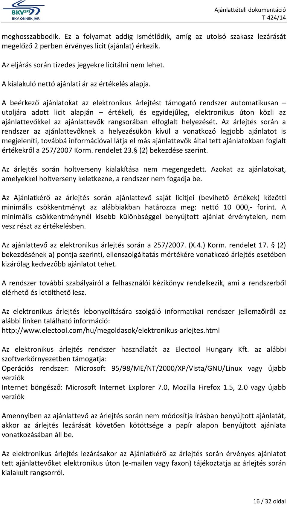 A beérkező ajánlatokat az elektronikus árlejtést támogató rendszer automatikusan utoljára adott licit alapján értékeli, és egyidejűleg, elektronikus úton közli az ajánlattevőkkel az ajánlattevők