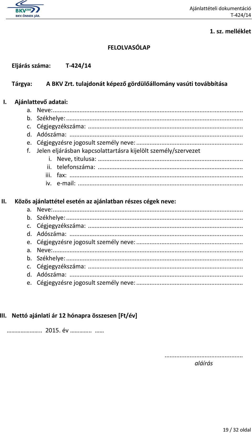 e-mail:... II. Közös ajánlattétel esetén az ajánlatban részes cégek neve: a. Neve:... b. Székhelye:... c. Cégjegyzékszáma:... d. Adószáma:... e. Cégjegyzésre jogosult személy neve:... a. Neve:... b. Székhelye:... c. Cégjegyzékszáma:... d. Adószáma:... e. Cégjegyzésre jogosult személy neve:... III.