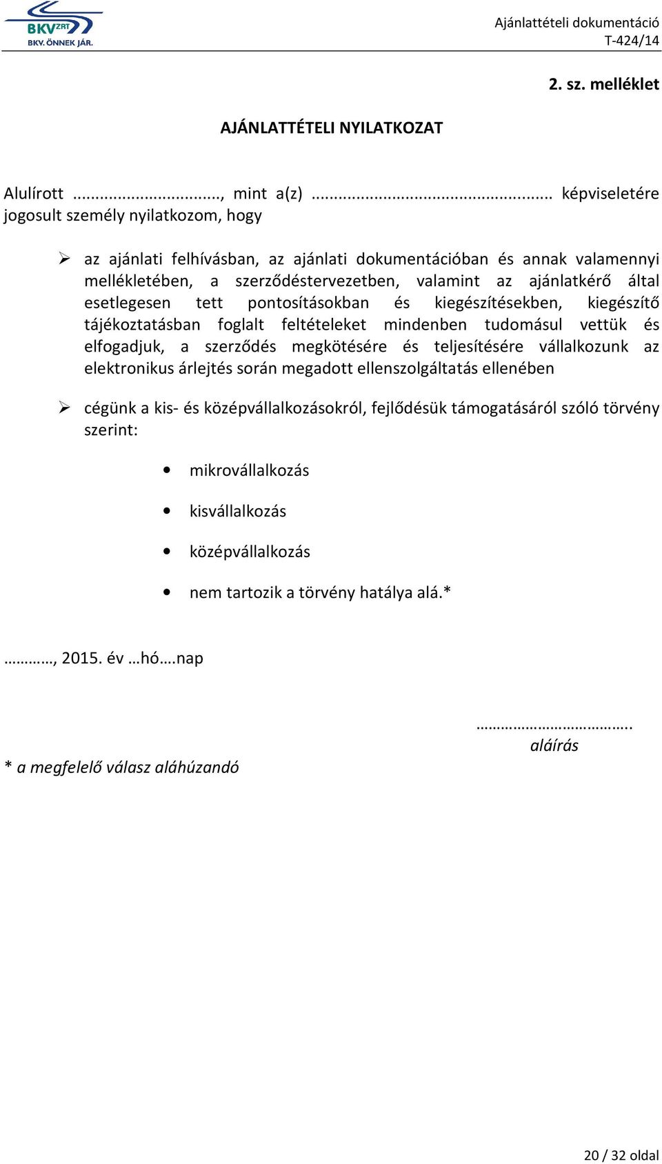 esetlegesen tett pontosításokban és kiegészítésekben, kiegészítő tájékoztatásban foglalt feltételeket mindenben tudomásul vettük és elfogadjuk, a szerződés megkötésére és teljesítésére