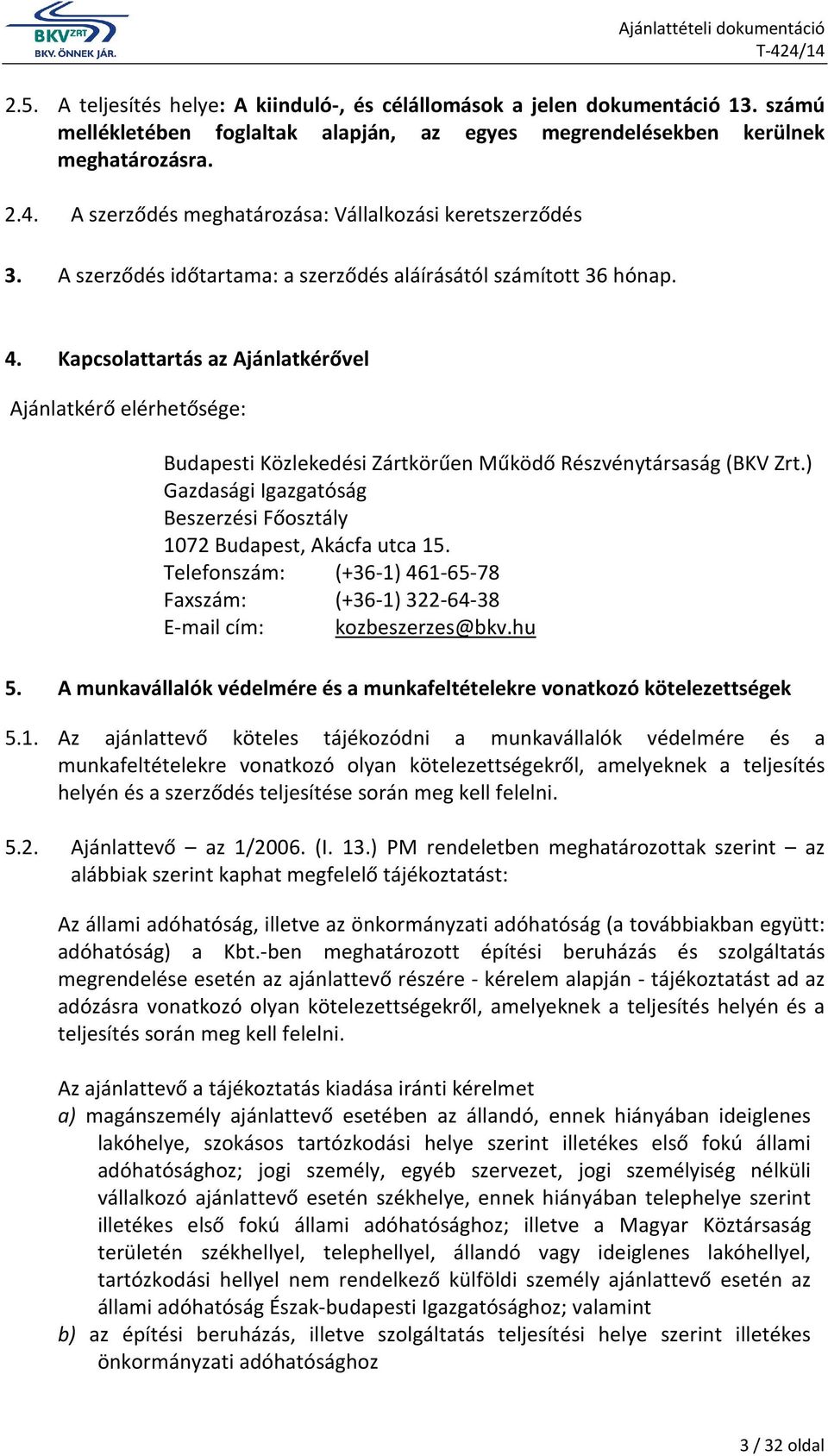 Kapcsolattartás az Ajánlatkérővel Ajánlatkérő elérhetősége: Budapesti Közlekedési Zártkörűen Működő Részvénytársaság (BKV Zrt.