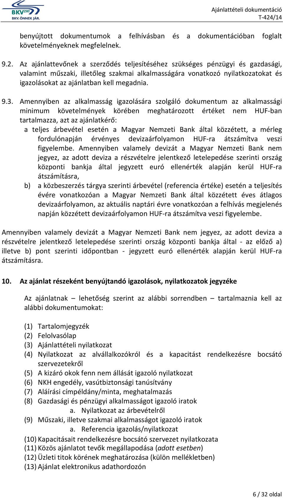 9.3. Amennyiben az alkalmasság igazolására szolgáló dokumentum az alkalmassági minimum követelmények körében meghatározott értéket nem HUF-ban tartalmazza, azt az ajánlatkérő: a teljes árbevétel