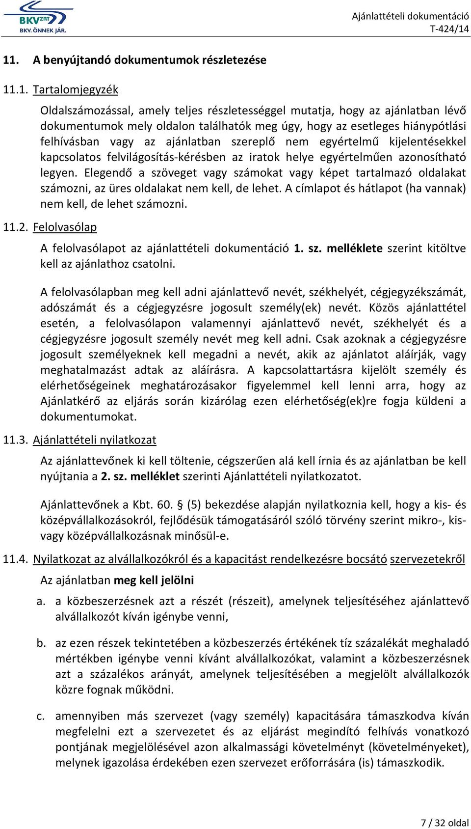 Elegendő a szöveget vagy számokat vagy képet tartalmazó oldalakat számozni, az üres oldalakat nem kell, de lehet. A címlapot és hátlapot (ha vannak) nem kell, de lehet számozni. 11.2.