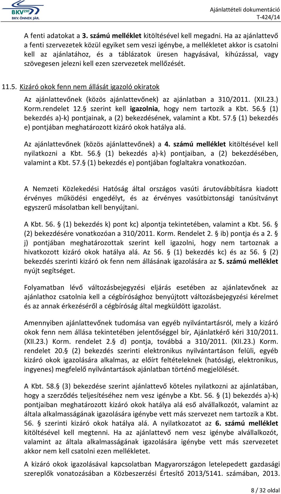 ezen szervezetek mellőzését. 11.5. Kizáró okok fenn nem állását igazoló okiratok Az ajánlattevőnek (közös ajánlattevőnek) az ajánlatban a 310/2011. (XII.23.) Korm.rendelet 12.