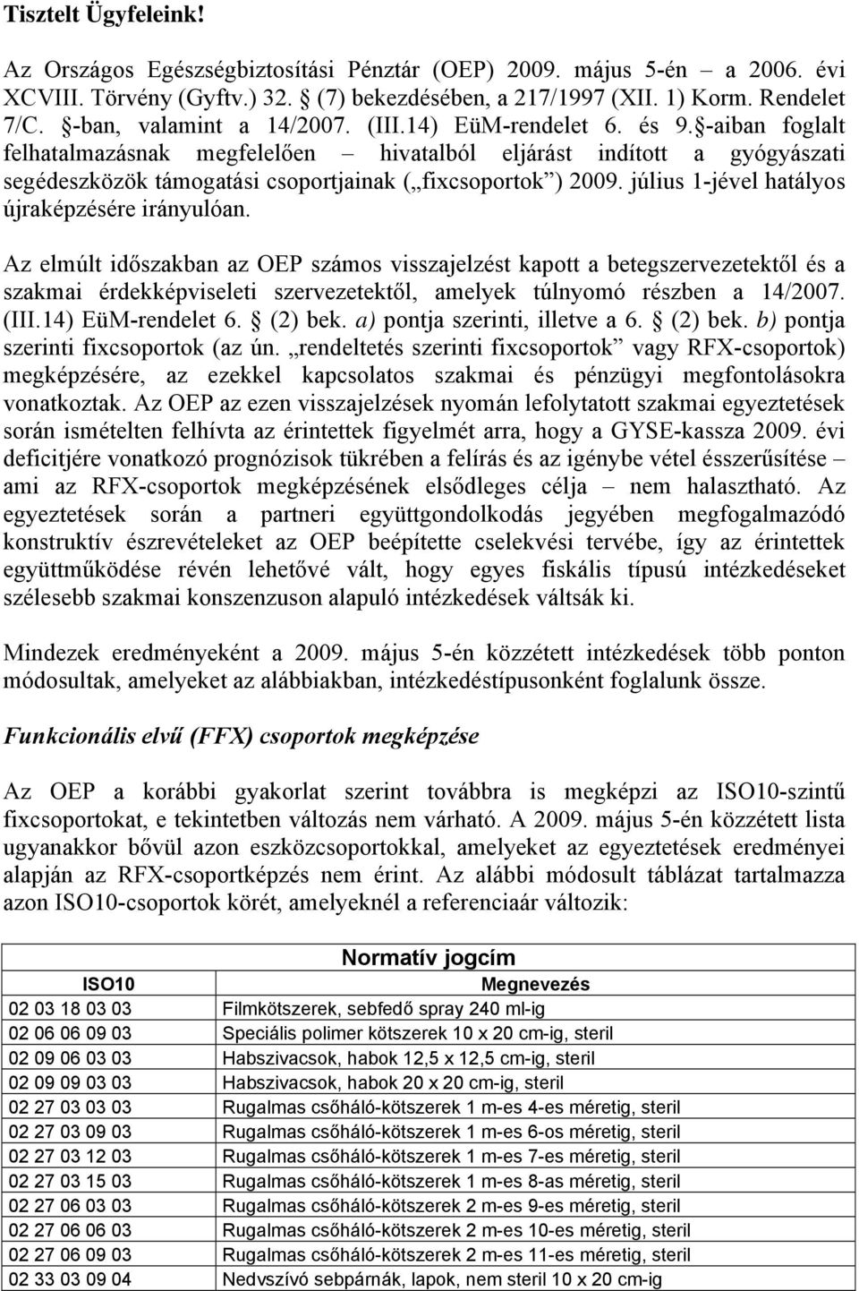 -aiban foglalt felhatalmazásnak megfelelően hivatalból eljárást indított a gyógyászati segédeszközök támogatási csoportjainak ( fixcsoportok ) 2009. július 1-jével hatályos újraképzésére irányulóan.