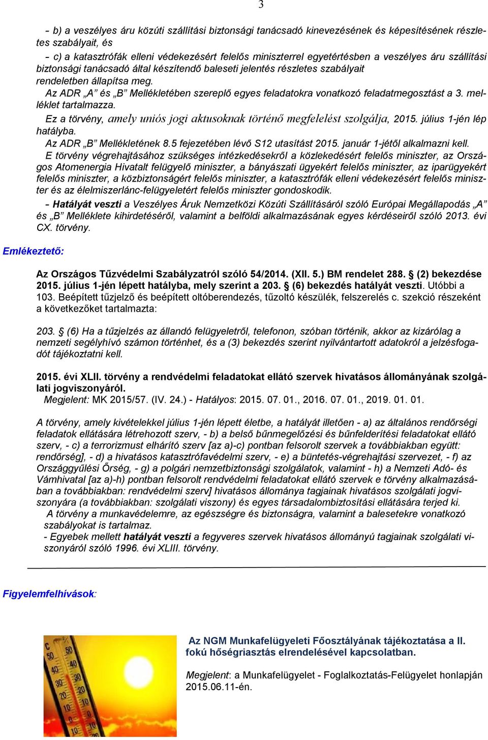 Az ADR A és B Mellékletében szereplő egyes feladatokra vonatkozó feladatmegosztást a 3. melléklet tartalmazza. Ez a törvény, amely uniós jogi aktusoknak történő megfelelést szolgálja, 2015.