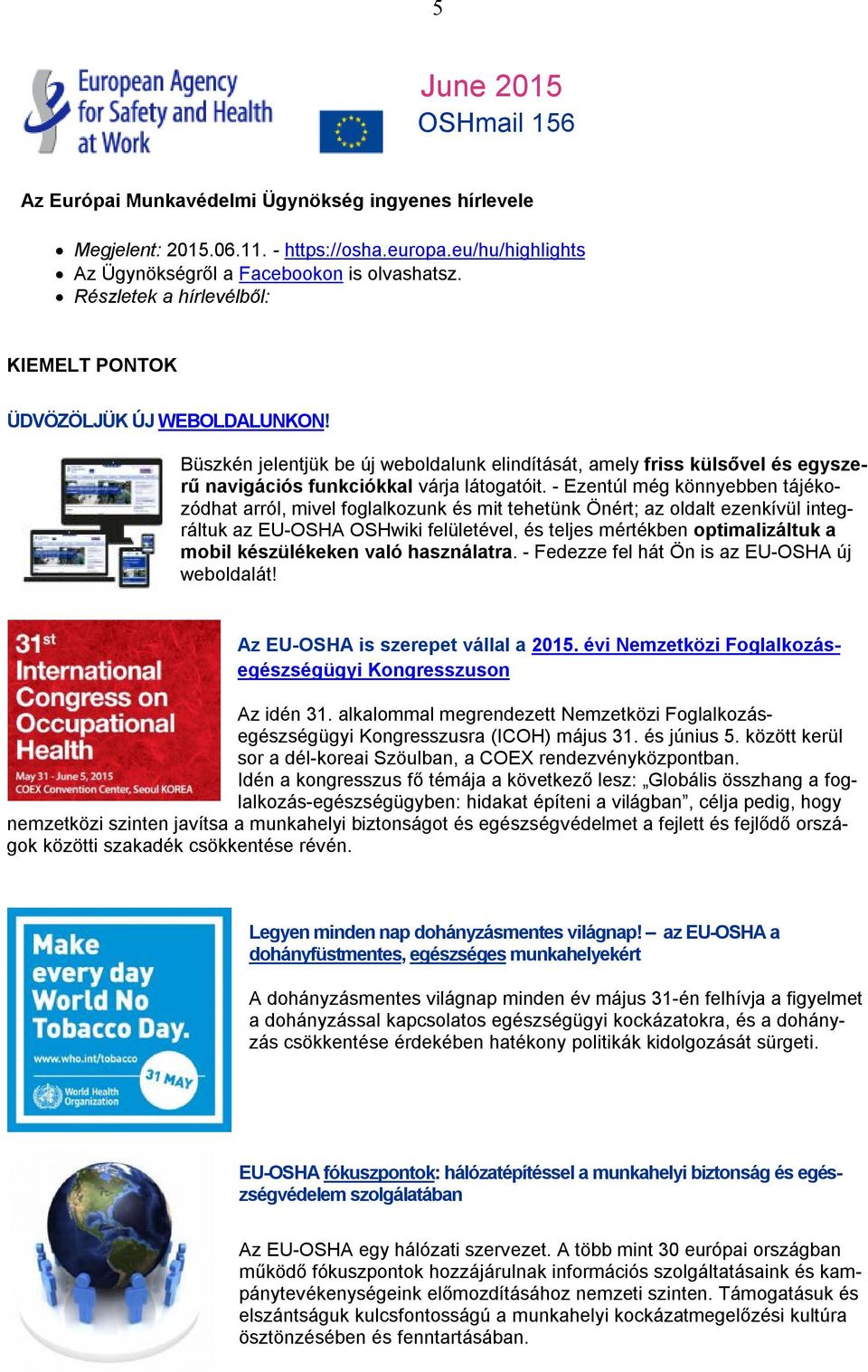 - Ezentúl még könnyebben tájékozódhat arról, mivel foglalkozunk és mit tehetünk Önért; az oldalt ezenkívül integráltuk az EU-OSHA OSHwiki felületével, és teljes mértékben optimalizáltuk a mobil