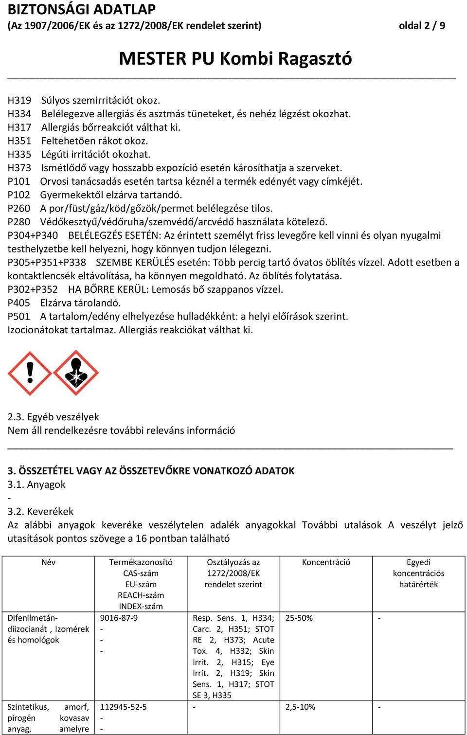 P101 Orvosi tanácsadás esetén tartsa kéznél a termék edényét vagy címkéjét. P102 Gyermekektől elzárva tartandó. P260 A por/füst/gáz/köd/gőzök/permet belélegzése tilos.