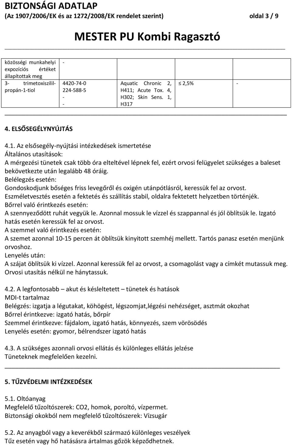 H317 2,5% _ 4. ELSŐSEGÉLYNYÚJTÁS 4.1. Az elsősegélynyújtási intézkedések ismertetése Általános utasítások: A mérgezési tünetek csak több óra elteltével lépnek fel, ezért orvosi felügyelet szükséges a