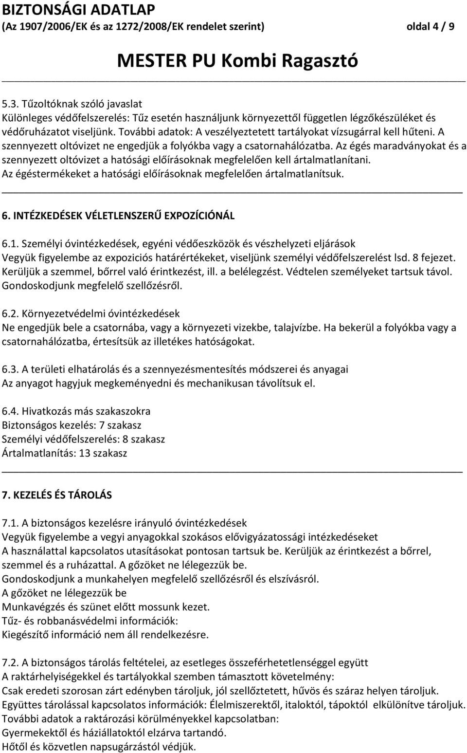 További adatok: A veszélyeztetett tartályokat vízsugárral kell hűteni. A szennyezett oltóvizet ne engedjük a folyókba vagy a csatornahálózatba.