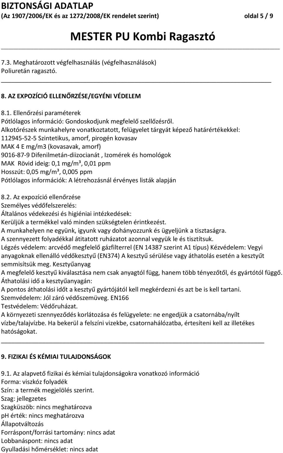 Izomérek és homológok MAK Rövid ideig: 0,1 mg/m³, 0,01 ppm Hosszút: 0,05 mg/m³, 0,005 ppm Pótlólagos információk: A létrehozásnál érvényes listák alapján 8.2.