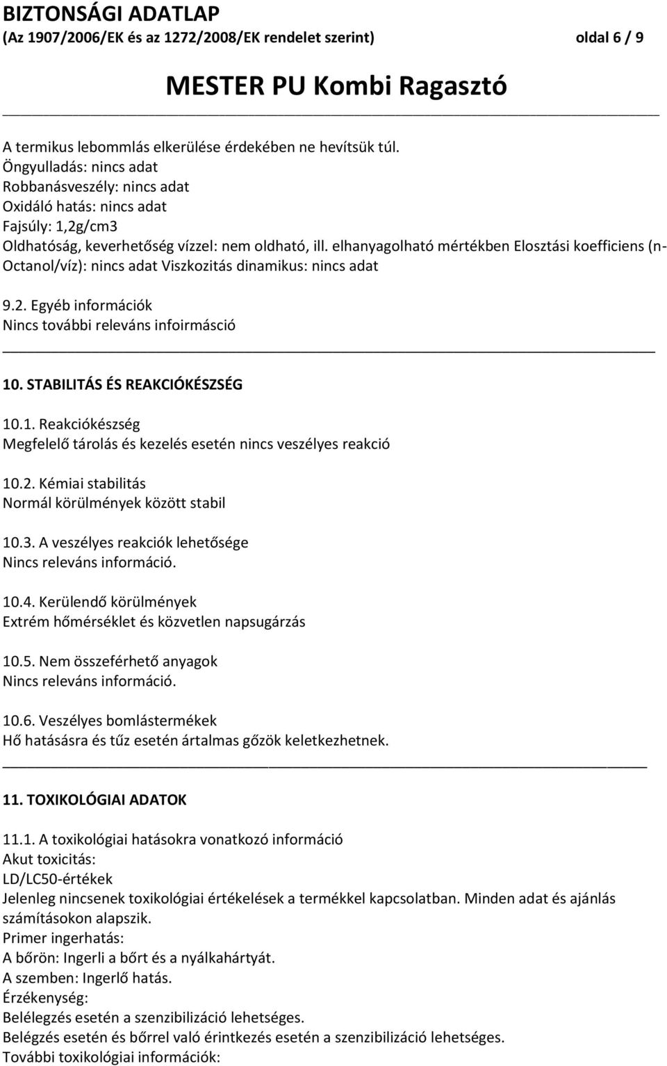 elhanyagolható mértékben Elosztási koefficiens (n Octanol/víz): nincs adat Viszkozitás dinamikus: nincs adat 9.2. Egyéb információk Nincs további releváns infoirmásció 10.