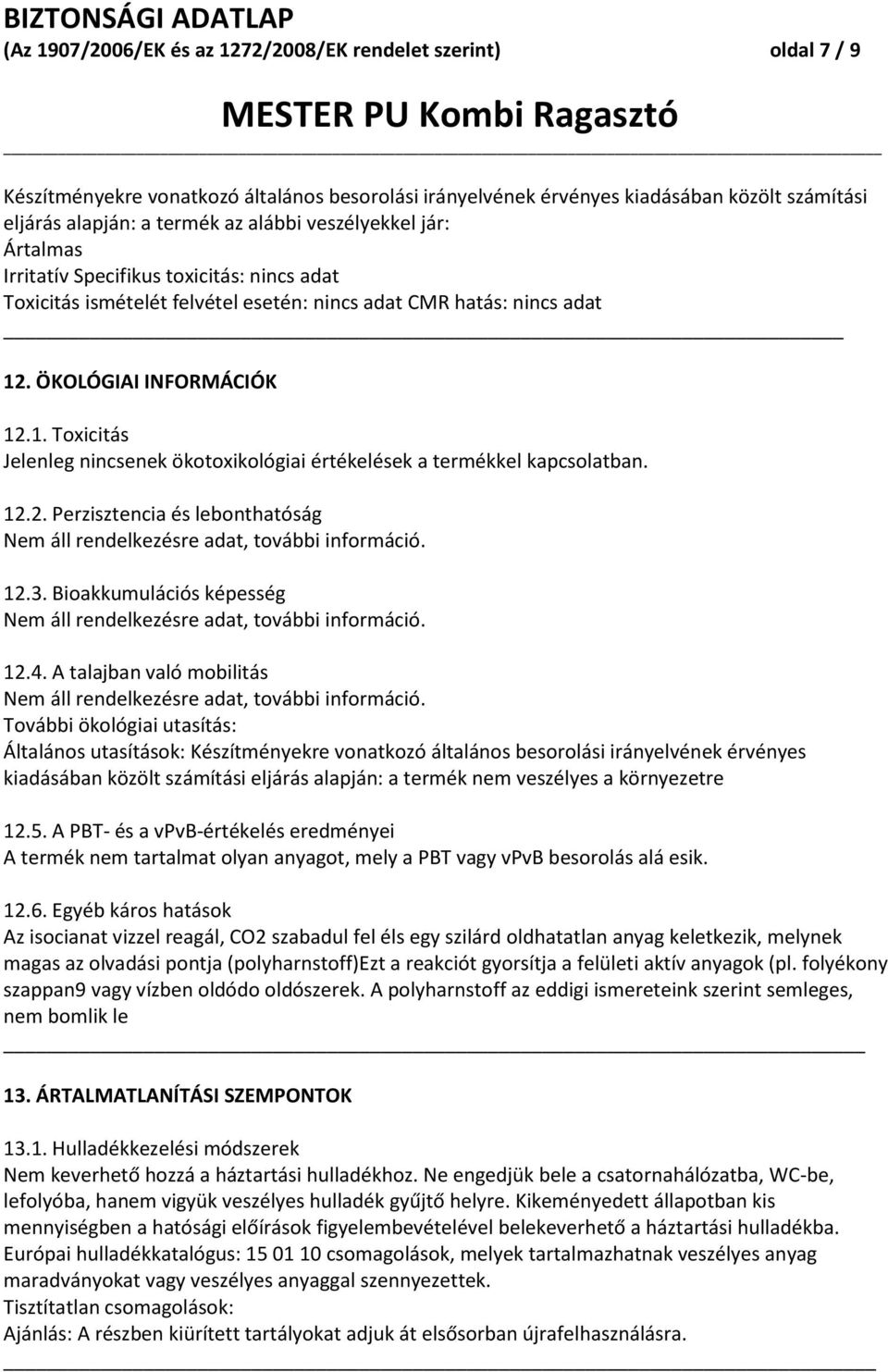 . ÖKOLÓGIAI INFORMÁCIÓK 12.1. Toxicitás Jelenleg nincsenek ökotoxikológiai értékelések a termékkel kapcsolatban. 12.2. Perzisztencia és lebonthatóság Nem áll rendelkezésre adat, további információ.