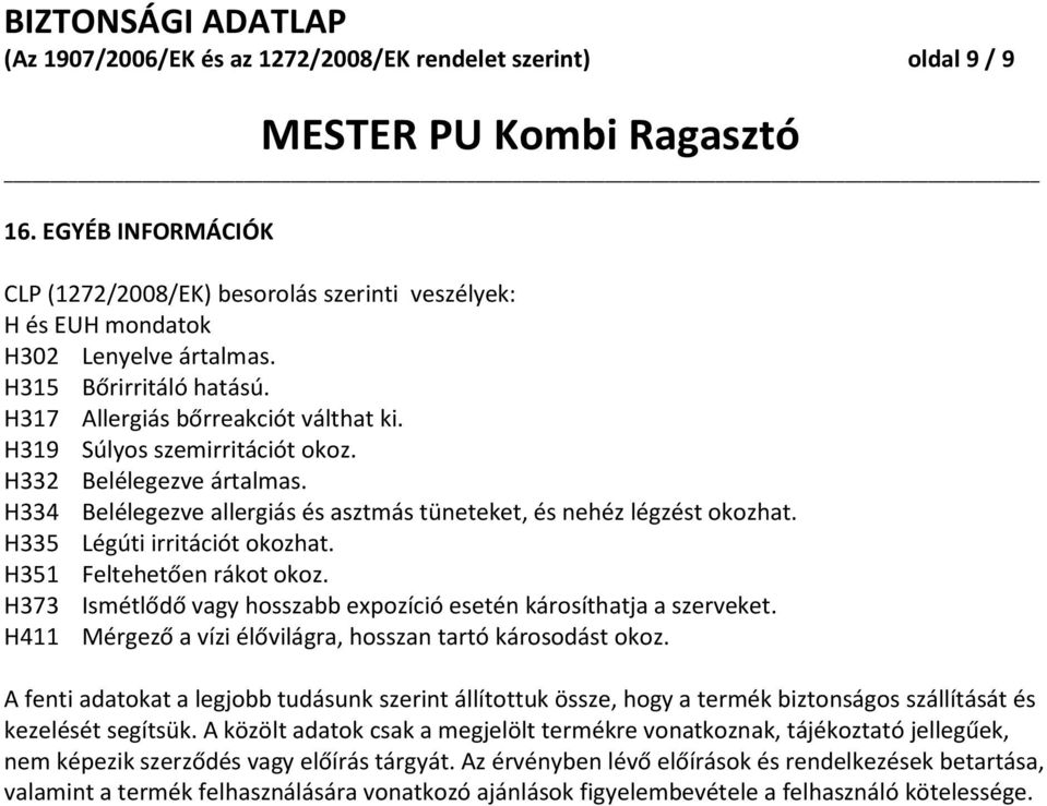 H335 Légúti irritációt okozhat. H351 Feltehetően rákot okoz. H373 Ismétlődő vagy hosszabb expozíció esetén károsíthatja a szerveket. H411 Mérgező a vízi élővilágra, hosszan tartó károsodást okoz.