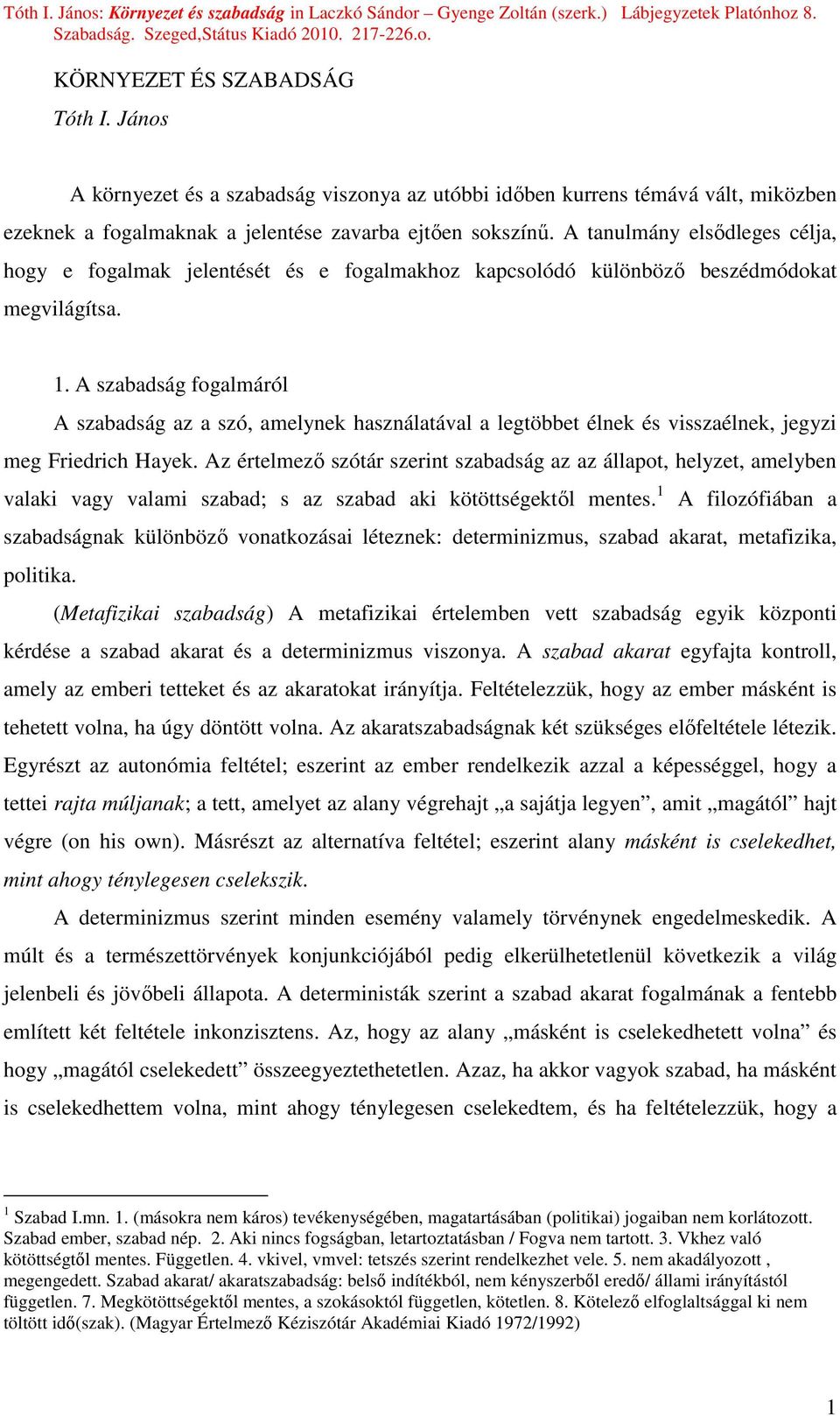 A szabadság fogalmáról A szabadság az a szó, amelynek használatával a legtöbbet élnek és visszaélnek, jegyzi meg Friedrich Hayek.