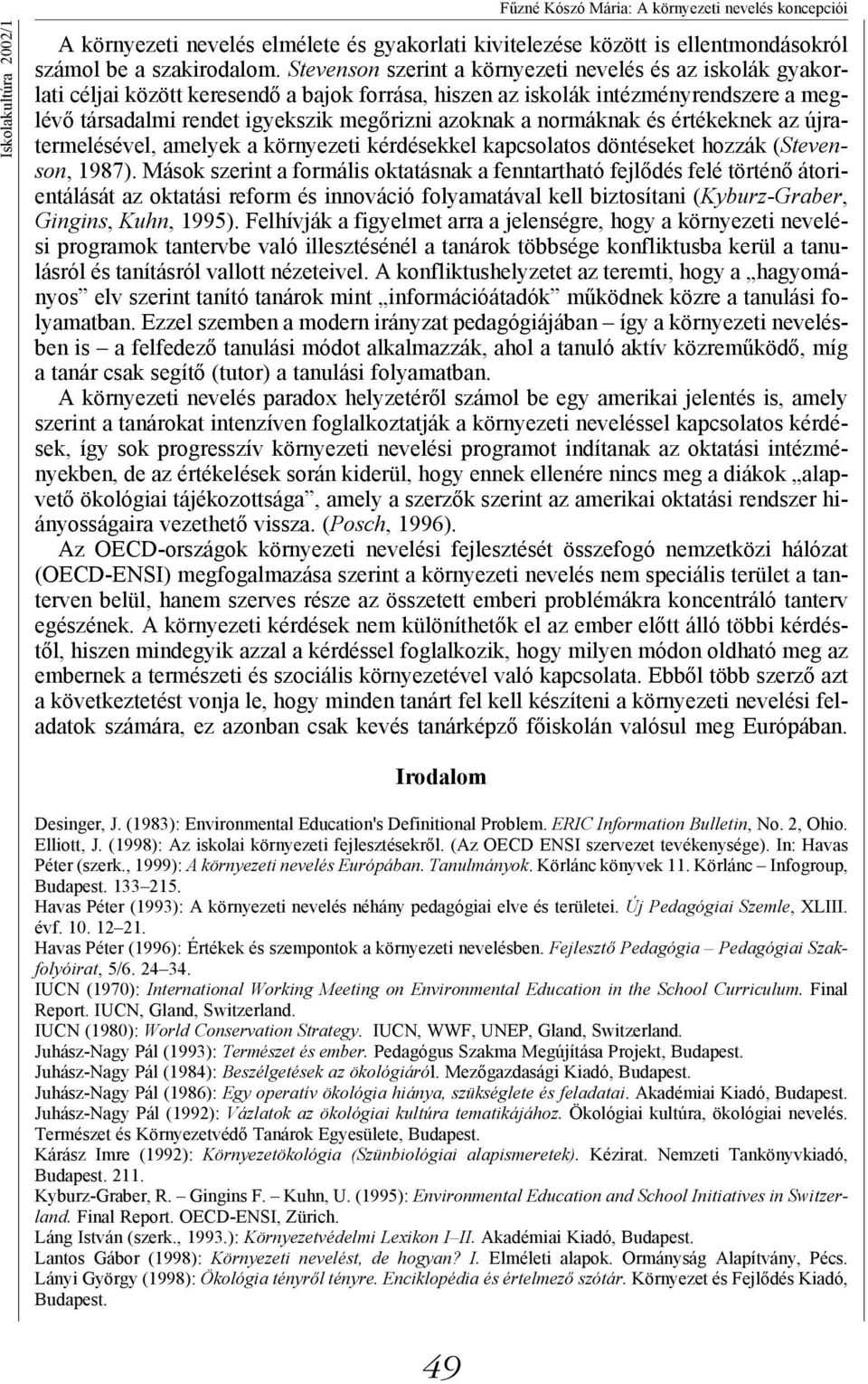 normáknak és értékeknek az újratermelésével, amelyek a környezeti kérdésekkel kapcsolatos döntéseket hozzák (Stevenson, 1987).