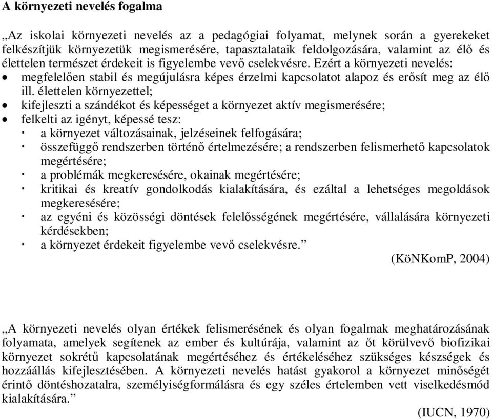 élettelen környezettel; kifejleszti a szándékot és képességet a környezet aktív megismerésére; felkelti az igényt, képessé tesz: a környezet változásainak, jelzéseinek felfogására; összefüggő