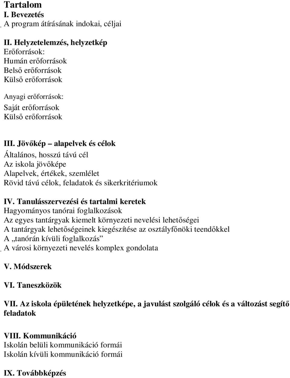 Jövőkép alapelvek és célok Általános, hosszú távú cél Az iskola jövőképe Alapelvek, értékek, szemlélet Rövid távú célok, feladatok és sikerkritériumok IV.