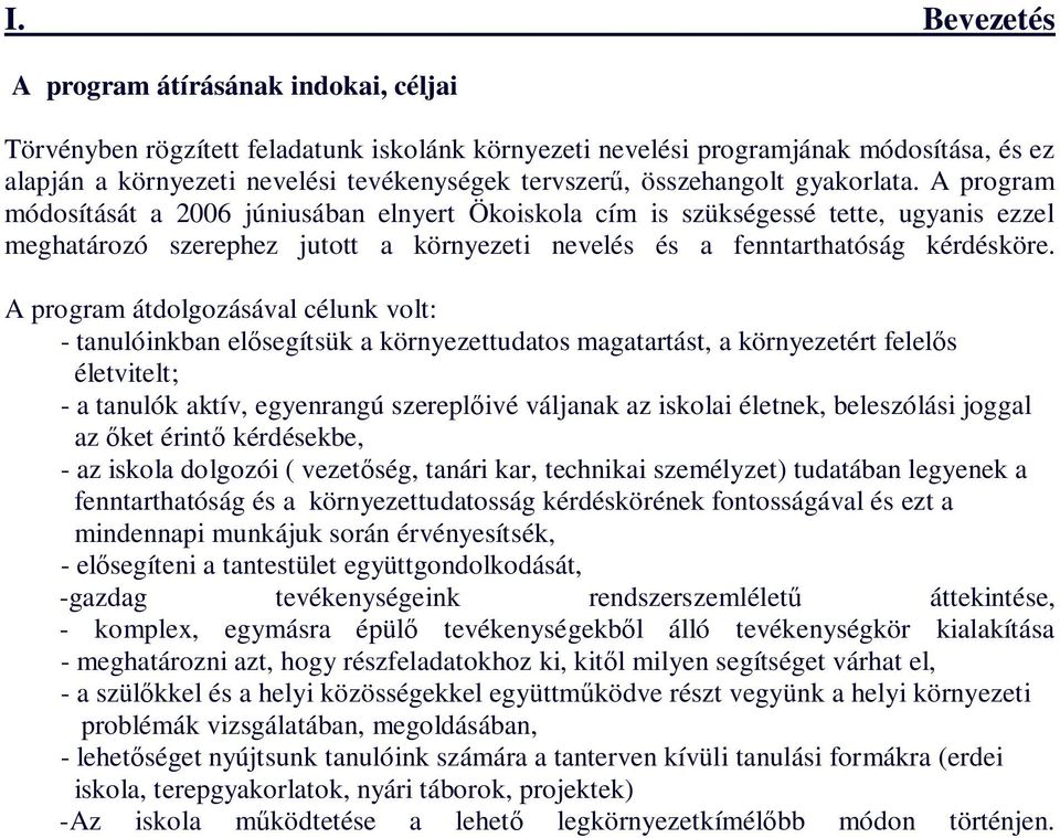 A program módosítását a 2006 júniusában elnyert Ökoiskola cím is szükségessé tette, ugyanis ezzel meghatározó szerephez jutott a környezeti nevelés és a fenntarthatóság kérdésköre.