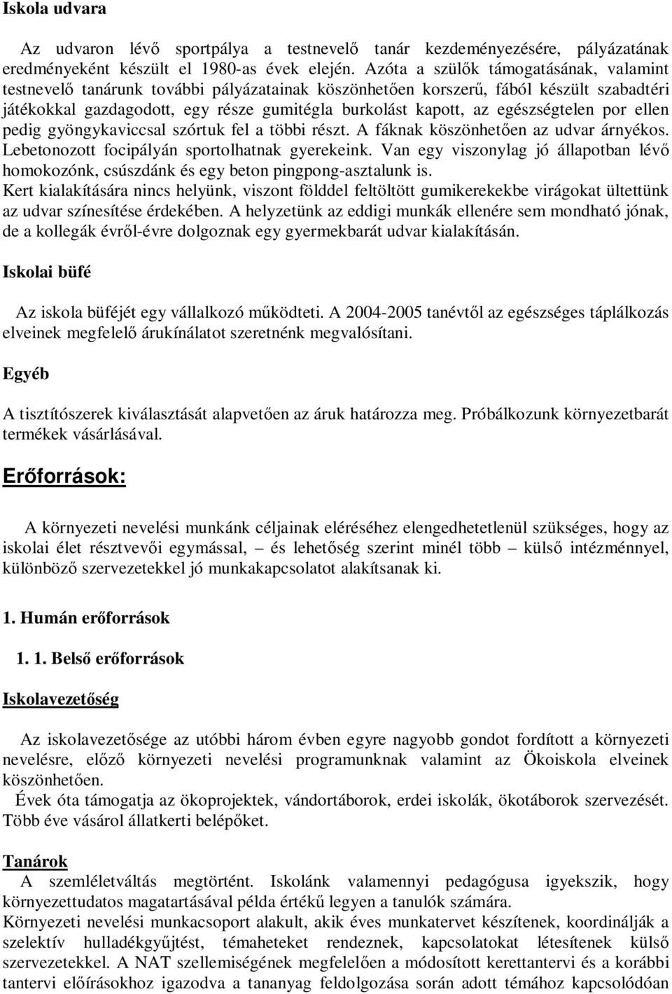 egészségtelen por ellen pedig gyöngykaviccsal szórtuk fel a többi részt. A fáknak köszönhetően az udvar árnyékos. Lebetonozott focipályán sportolhatnak gyerekeink.