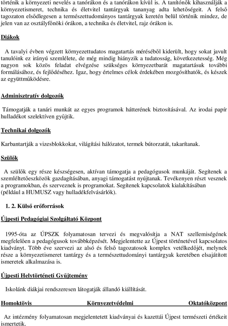 Diákok A tavalyi évben végzett környezettudatos magatartás méréséből kiderült, hogy sokat javult tanulóink ez irányú szemlélete, de még mindig hiányzik a tudatosság, következetesség.