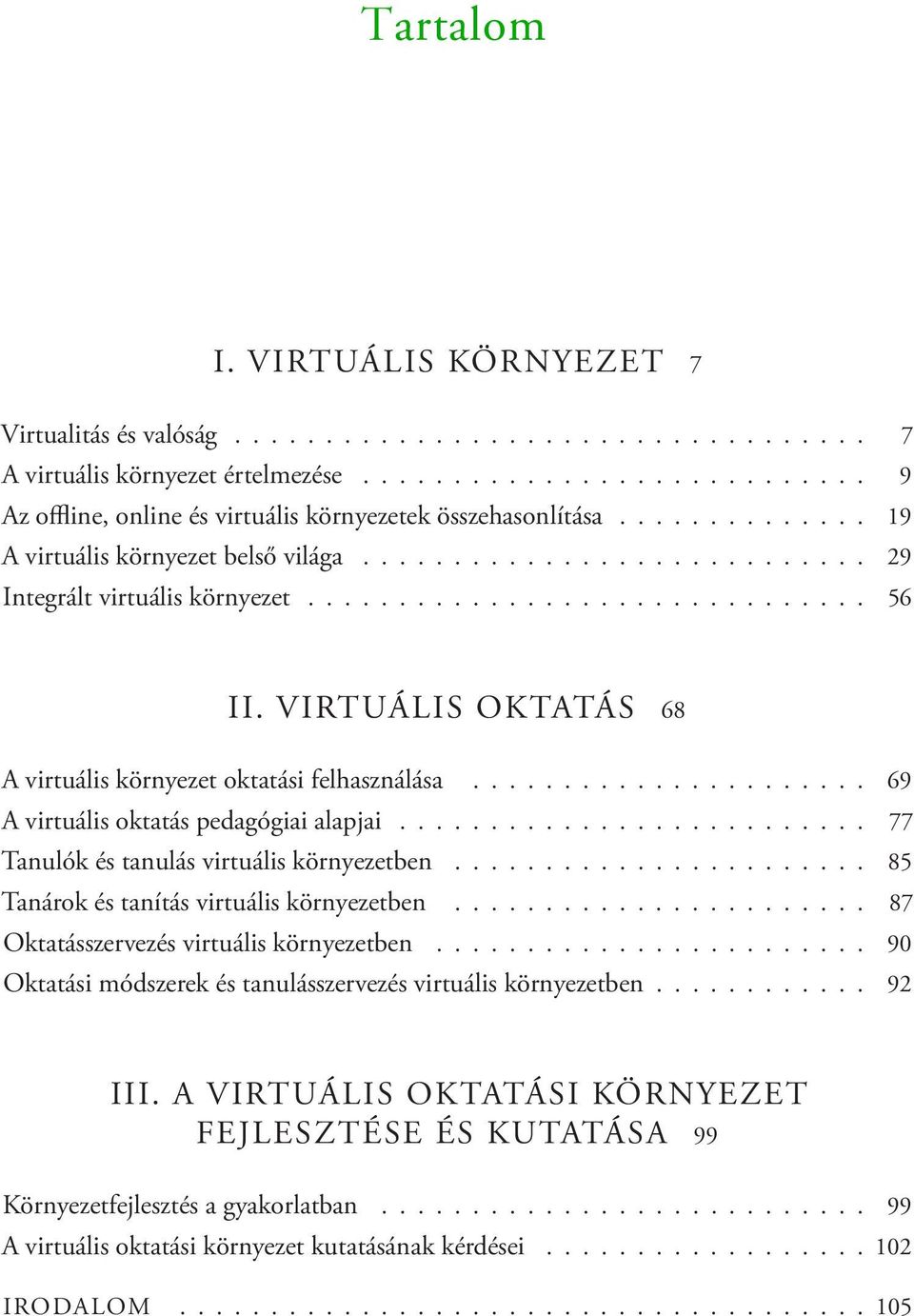 Virtuális oktatás 68 A virtuális környezet oktatási felhasználása...................... 69 A virtuális oktatás pedagógiai alapjai.......................... 77 Tanulók és tanulás virtuális környezetben.