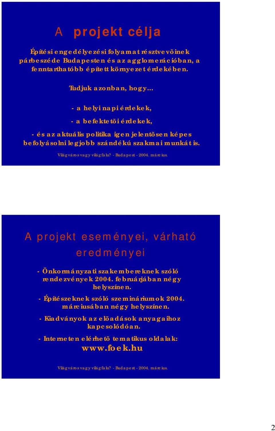 munkát is. A projekt eseményei, várható eredményei - Önkormányzati szakembereknek szóló rendezvények 2004. februárjában négy helyszínen.