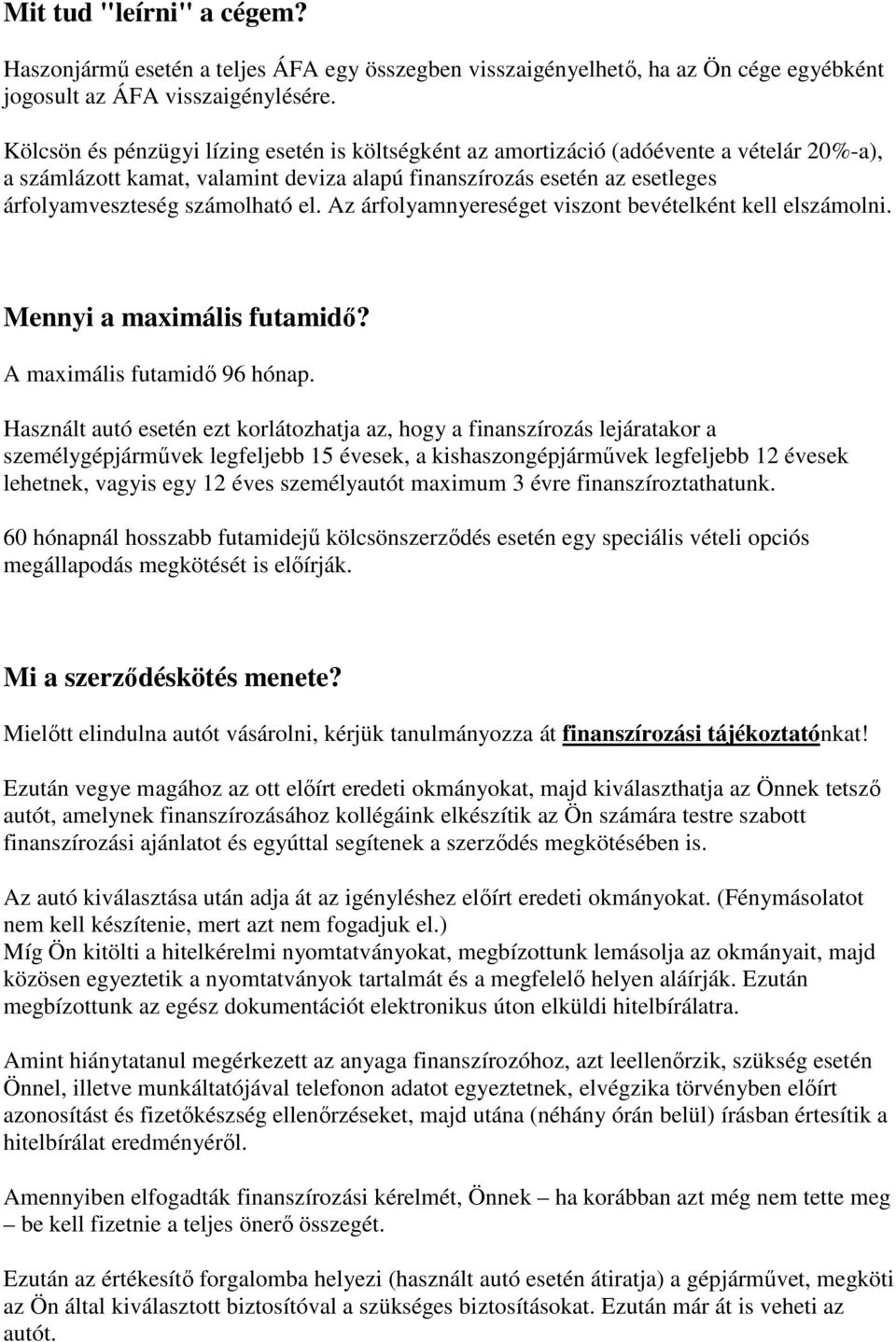 el. Az árfolyamnyereséget viszont bevételként kell elszámolni. Mennyi a maximális futamidı? A maximális futamidı 96 hónap.