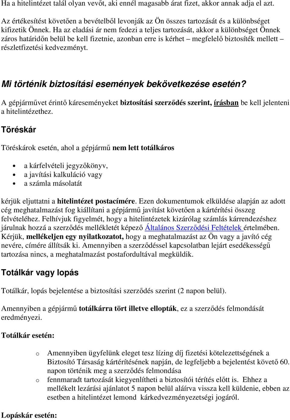 Mi történik biztosítási események bekövetkezése esetén? A gépjármővet érintı káreseményeket biztosítási szerzıdés szerint, írásban be kell jelenteni a hitelintézethez.