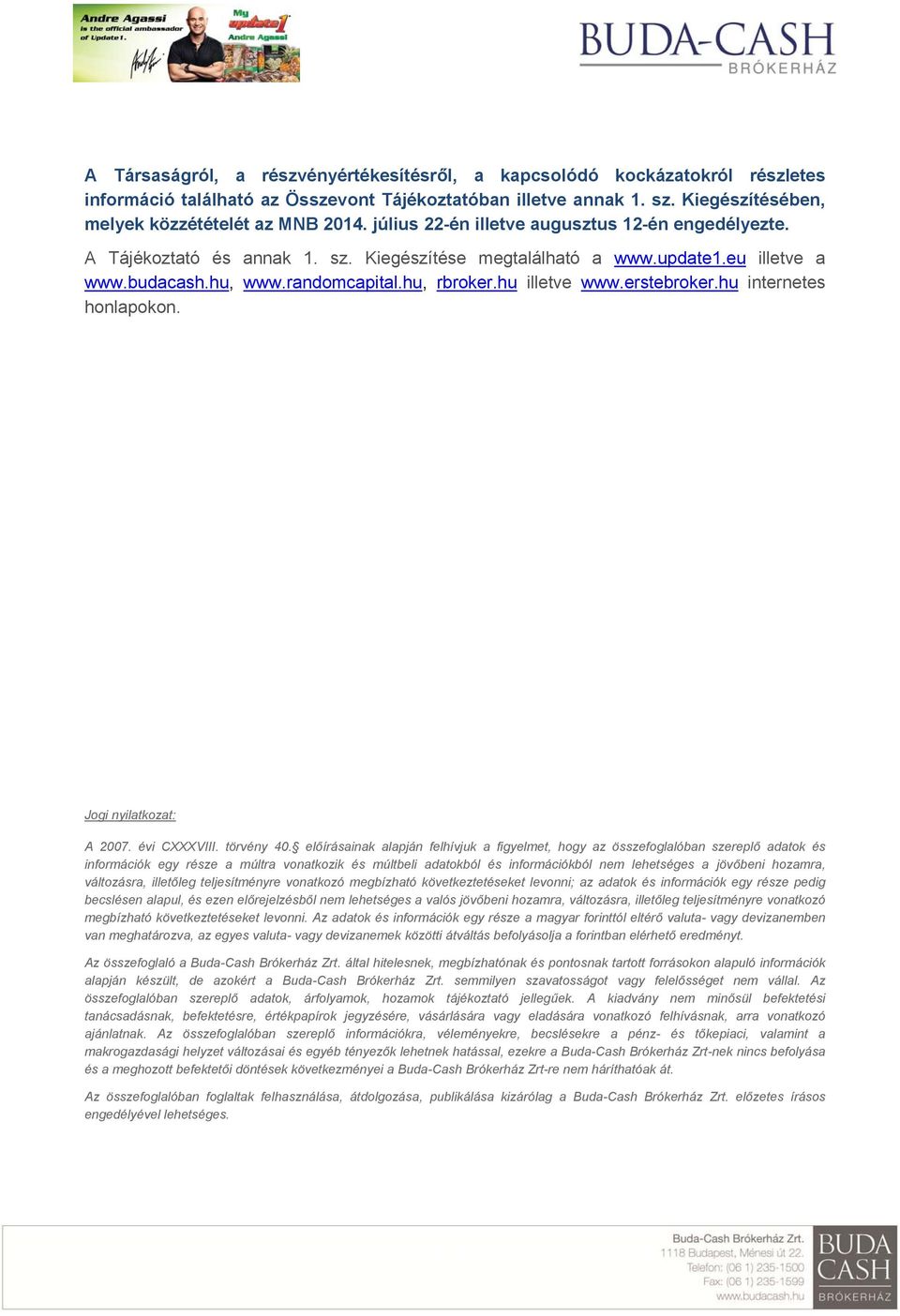erstebroker.hu internetes honlapokon. Jogi nyilatkozat: A 2007. évi CXXXVIII. törvény 40.