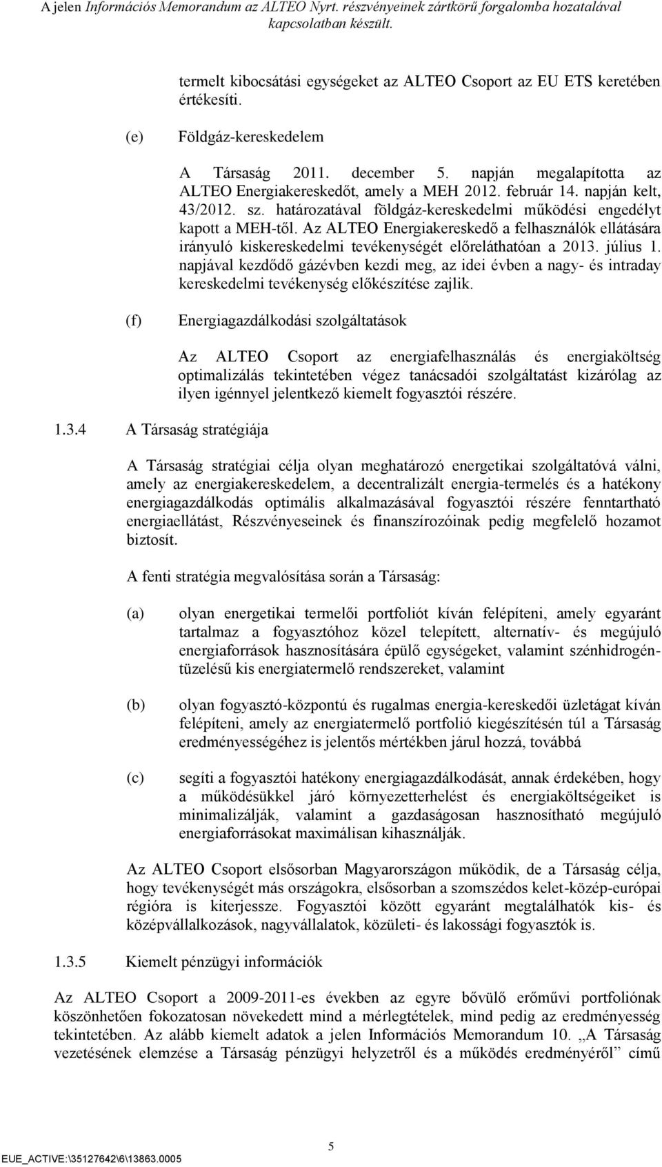 Az ALTEO Energiakereskedő a felhasználók ellátására irányuló kiskereskedelmi tevékenységét előreláthatóan a 2013. július 1.