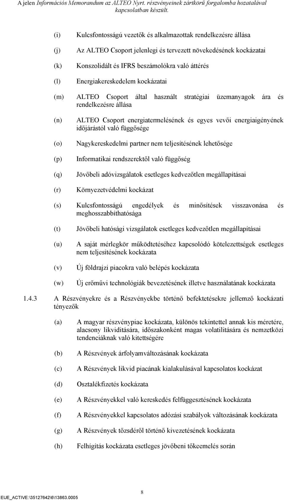 energiaigényének időjárástól való függősége Nagykereskedelmi partner nem teljesítésének lehetősége Informatikai rendszerektől való függőség Jövőbeli adóvizsgálatok esetleges kedvezőtlen