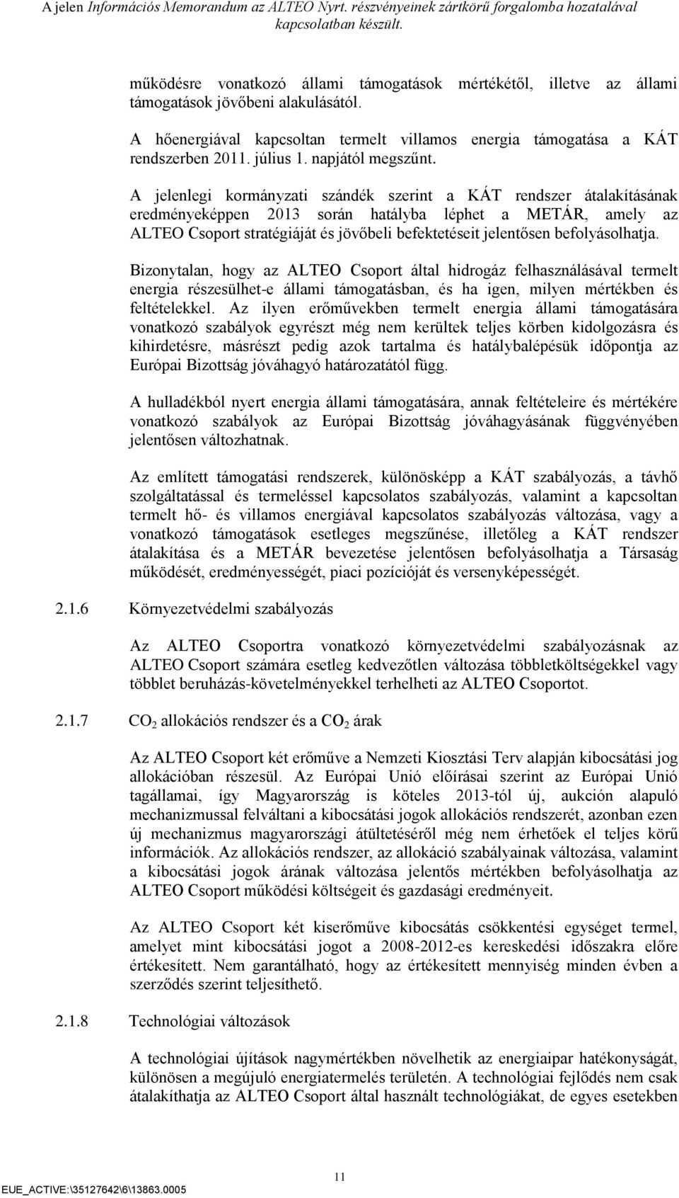 A jelenlegi kormányzati szándék szerint a KÁT rendszer átalakításának eredményeképpen 2013 során hatályba léphet a METÁR, amely az ALTEO Csoport stratégiáját és jövőbeli befektetéseit jelentősen