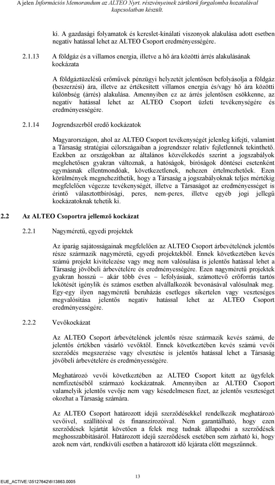 értékesített villamos energia és/vagy hő ára közötti különbség (árrés) alakulása.