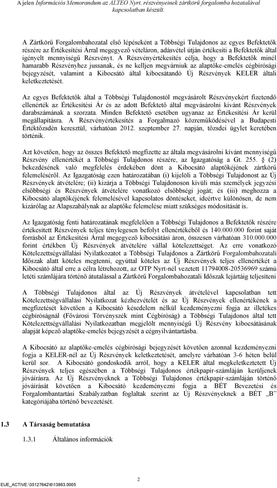 A Részvényértékesítés célja, hogy a Befektetők minél hamarabb Részvényhez jussanak, és ne kelljen megvárniuk az alaptőke-emelés cégbírósági bejegyzését, valamint a Kibocsátó által kibocsátandó Új