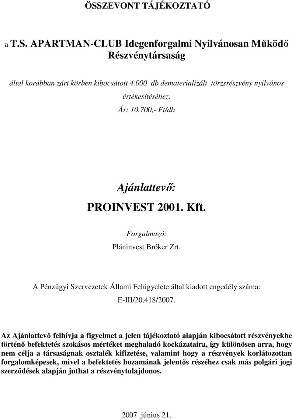 Az Ajánlattevı felhívja a figyelmet a jelen tájékoztató alapján kibocsátott részvényekbe történı befektetés szokásos mértéket meghaladó kockázataira, így különösen arra, hogy nem célja a