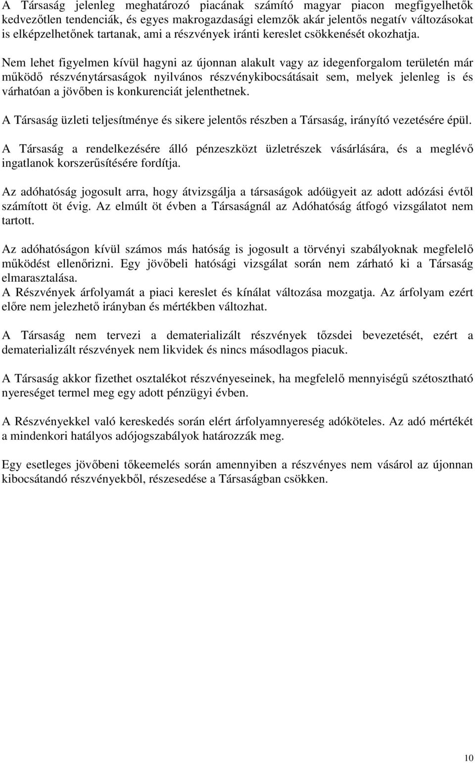 Nem lehet figyelmen kívül hagyni az újonnan alakult vagy az idegenforgalom területén már mőködı részvénytársaságok nyilvános részvénykibocsátásait sem, melyek jelenleg is és várhatóan a jövıben is