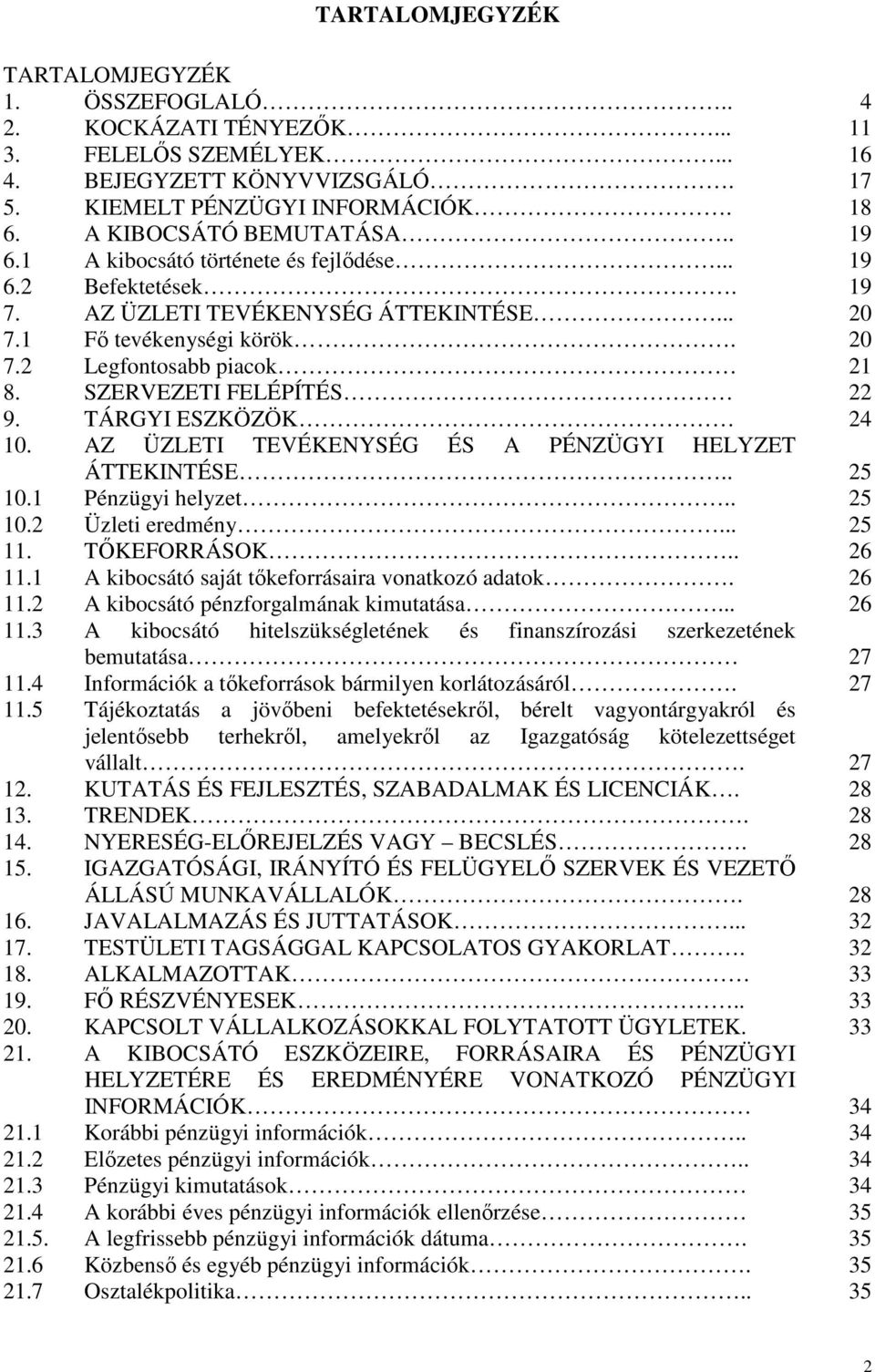 SZERVEZETI FELÉPÍTÉS 22 9. TÁRGYI ESZKÖZÖK 24 10. AZ ÜZLETI TEVÉKENYSÉG ÉS A PÉNZÜGYI HELYZET ÁTTEKINTÉSE.. 25 10.1 Pénzügyi helyzet.. 25 10.2 Üzleti eredmény... 25 11. TİKEFORRÁSOK.. 26 11.