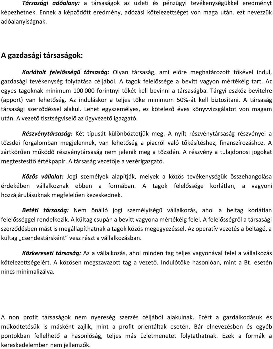 A tagok felelőssége a bevitt vagyon mértékéig tart. Az egyes tagoknak minimum 100 000 forintnyi tőkét kell bevinni a társaságba. Tárgyi eszköz bevitelre (apport) van lehetőség.