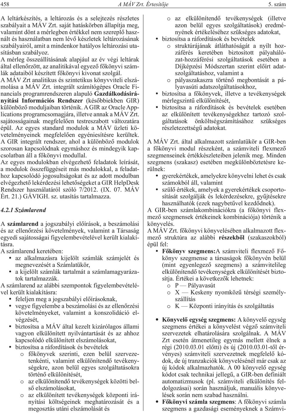 utasításban szabályoz. A mérleg összeállításának alapjául az év végi leltárak által ellenôrzött, az analitikával egyezô fôkönyvi számlák adataiból készített fôkönyvi kivonat szolgál.