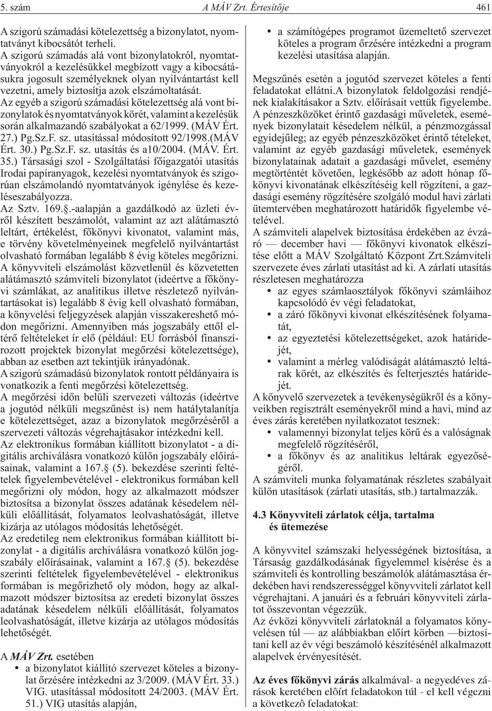 elszámoltatását. Az egyéb a szigorú számadási kötelezettség alá vont bizonylatok és nyomtatványok körét, valamint a kezelésük során alkalmazandó szabályokat a 62/1999. (MÁV Ért. 27.) Pg.Sz.F. sz. utasítással módosított 92/1998.